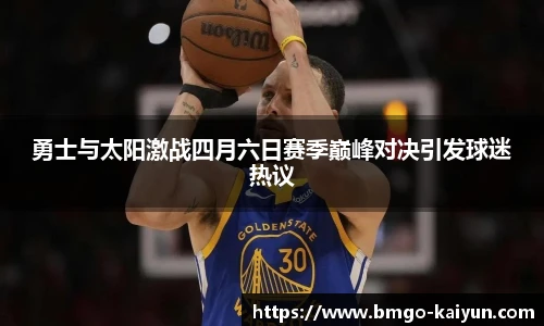 勇士与太阳激战四月六日赛季巅峰对决引发球迷热议